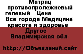 Матрац противопролежневый гелевый › Цена ­ 18 000 - Все города Медицина, красота и здоровье » Другое   . Владимирская обл.